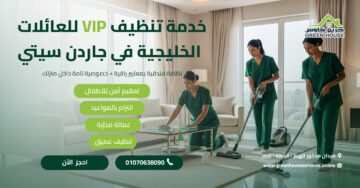 خدمة تنظيف VIP للعائلات الخليجية في جاردن سيتي